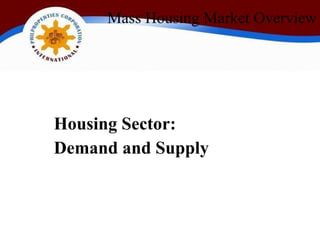 Mass Housing Market Overview




Housing Sector:
Demand and Supply
 