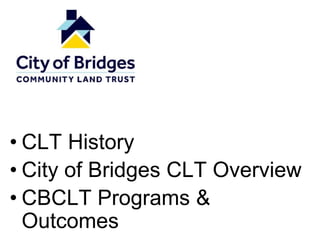 • CLT History
• City of Bridges CLT Overview
• CBCLT Programs &
Outcomes
 