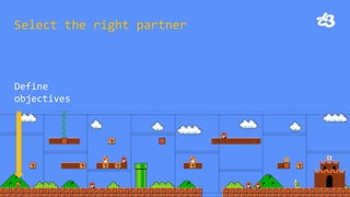 Select the right partner 
Define 
objectives  
