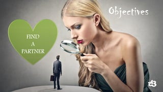 Objectives 
FIND 
A 
PARTNER  