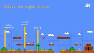 Select the right partner 
Define objectives 
Select vendors 
POC’S  