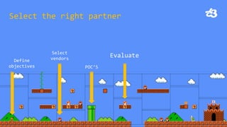 Select the right partner 
Define objectives 
Select vendors 
POC’S 
Evaluate  