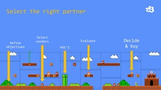 Select the right partner 
Define objectives 
Select vendors 
POC’S 
Evaluate 
Decide & buy  