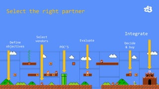 Select the right partner 
Define objectives 
Select vendors 
POC’S 
Evaluate 
Decide & buy 
Integrate  