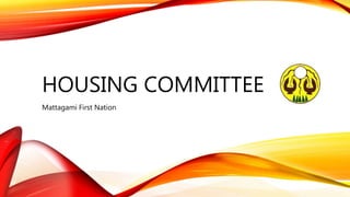 HOUSING COMMITTEE
Mattagami First Nation
 
