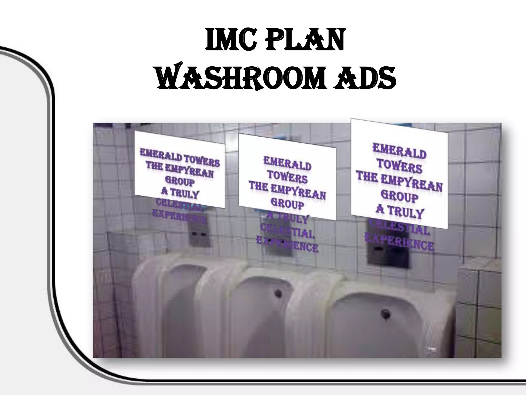 IMC PLAN
Washroom Ads
 