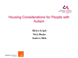 Housing Considerations for People with
Autism
Helen Leigh
NickHaake
Andrew Hole
 