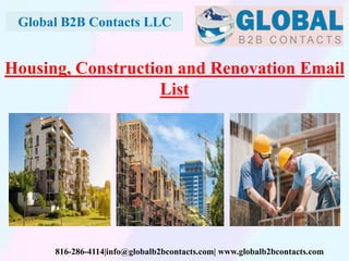 Global B2B Contacts LLC
816-286-4114|info@globalb2bcontacts.com| www.globalb2bcontacts.com
Housing, Construction and Renovation Email
List
 