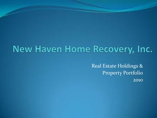 New Haven Home Recovery, Inc.  Real Estate Holdings & Property Portfolio 2010 