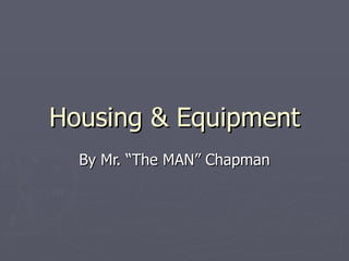 Housing & Equipment
  By Mr. “The MAN” Chapman
 