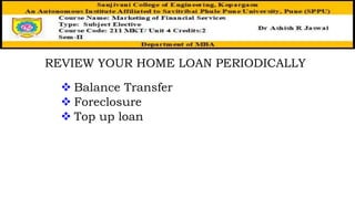 REVIEW YOUR HOME LOAN PERIODICALLY
 Balance Transfer
 Foreclosure
 Top up loan
 