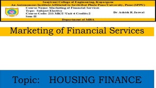 Marketing of Financial Services
Topic: HOUSING FINANCE
 