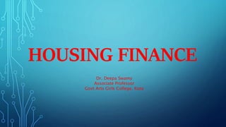 HOUSING FINANCE
Dr. Deepa Swamy
Associate Professor
Govt Arts Girls College, Kota
 