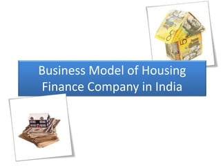 Business Model of Housing
Finance Company in India
 