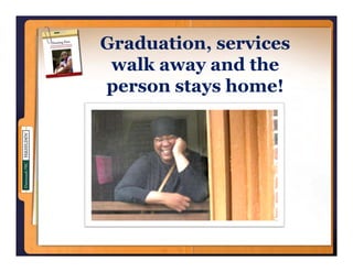 Graduation, services
          ,
 walk away and the
person stays home!
 