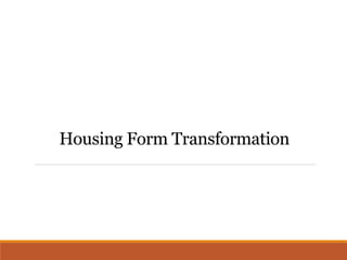 Housing Form Transformation
 