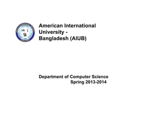 American International
University -
Bangladesh (AIUB)
Department of Computer Science
Spring 2013-2014
 