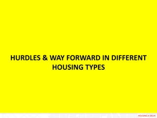 HURDLES & WAY FORWARD IN DIFFERENT
          HOUSING TYPES




                               HOUSING in DELHI
 