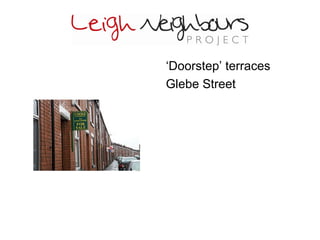 ‘Doorstep’ terraces
Glebe Street
 