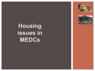 Housing 
issues in 
MEDCs 
 