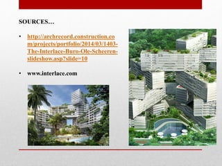 SOURCES…
• http://archrecord.construction.co
m/projects/portfolio/2014/03/1403-
The-Interlace-Buro-Ole-Scheeren-
slideshow.asp?slide=10
• www.interlace.com
 