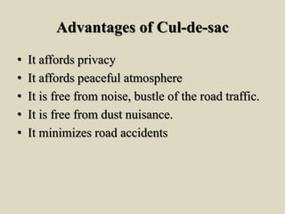 Advantages of Cul-de-sac
• It affords privacy
• It affords peaceful atmosphere
• It is free from noise, bustle of the road...