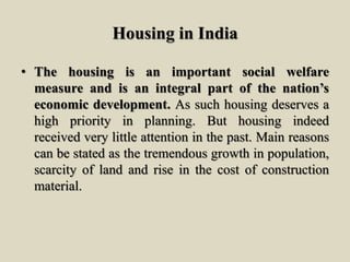 Housing in India
• The housing is an important social welfare
measure and is an integral part of the nation’s
economic dev...