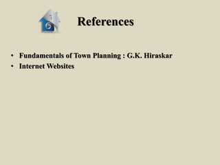 References
• Fundamentals of Town Planning : G.K. Hiraskar
• Internet Websites
 