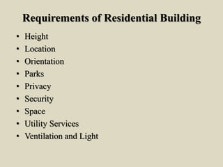 Requirements of Residential Building
• Height
• Location
• Orientation
• Parks
• Privacy
• Security
• Space
• Utility Serv...