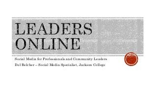 Social Media for Professionals and Community Leaders
Del Belcher – Social Media Specialist, Jackson College
 