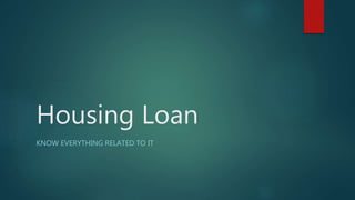 Housing Loan
KNOW EVERYTHING RELATED TO IT
 