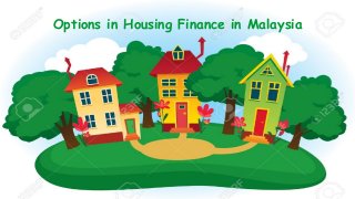 Options in Housing Finance in Malaysia
 