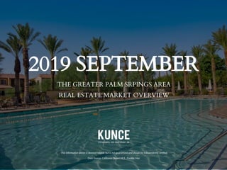 2019 SEPTEMBER
THE GREATER PALM SRPINGS AREA
REAL ESTATE MARKET OVERVIEW
*This information within is deemed reliable but is not guaranteed and should be independently verified.
Data Source: California Desert MLS , Freddie Mac
 
