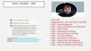 PAUL YOUNG - BIO
• CPA, CGA
• Academia (PF1, FA4, FN2, MU1. and MS2)
• SME – Risk Management
• SME – Close, Consolidate an...