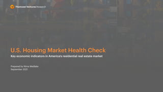 U.S. Housing Market Health Check
Key economic indicators in America’s residential real estate market


 
Prepared by Nima Wedlake


September 2021
Thomvest Ventures Research
 