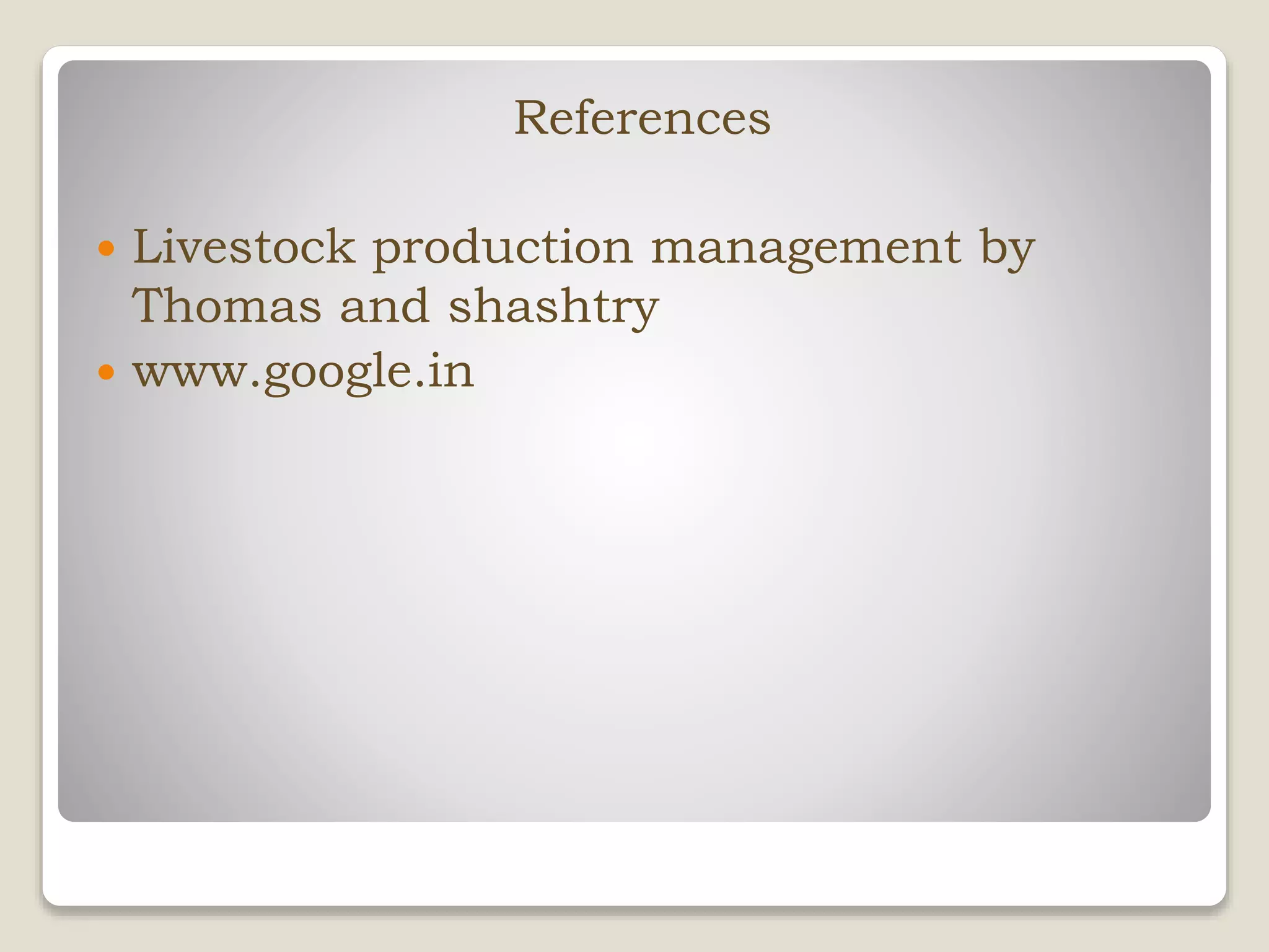 References
 Livestock production management by
Thomas and shashtry
 www.google.in
 