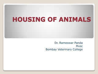 HOUSING OF ANIMALS
Dr. Rameswar Panda
Mvsc
Bombay Veterinary College
 