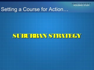 Setting a Course for Action…




    SUBURBAN STRATEGY
 