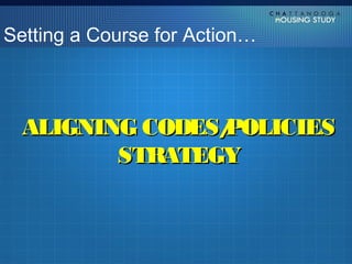 Setting a Course for Action…



  ALIGNING CODES/
                POLICIES
         STRATEGY
 