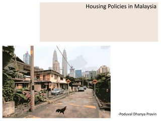 Housing Policies in Malaysia
-Poduval Dhanya Pravin
 