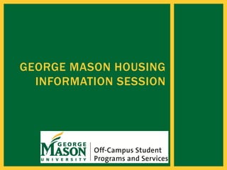 GEORGE MASON HOUSING
  INFORMATION SESSION
 