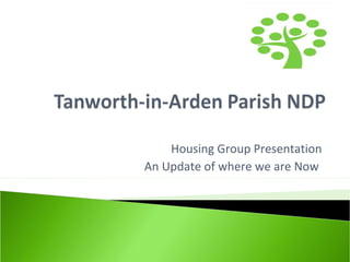 Housing Group Presentation
An Update of where we are Now
 
