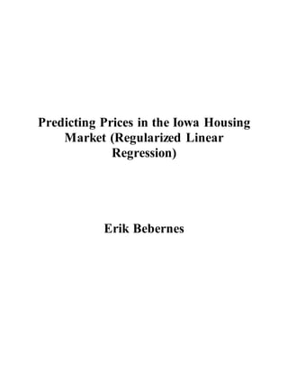 Predicting Prices in the Iowa Housing
Market (Regularized Linear
Regression)
Erik Bebernes
 