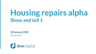Southwark
20 January 2020
Housing repairs alpha
Show and tell 1
 