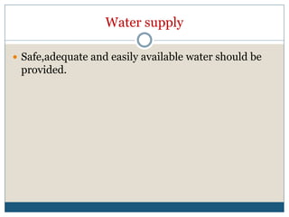 Water supply
 Safe,adequate and easily available water should be
provided.
 