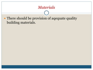 Materials
 There should be provision of aqequate quality
building materials.
 