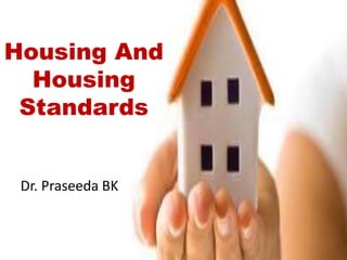 Housing And
Housing
Standards
Dr. Praseeda BK
 
