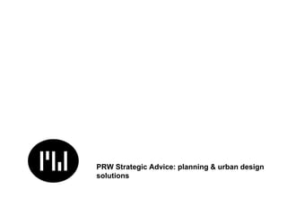 PRW Strategic Advice: planning & urban design
solutions
 