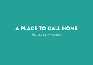 A place to call home
UK Housing in Numbers
 