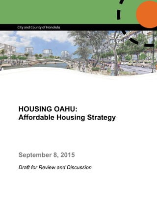 HOUSING OAHU:
Affordable Housing Strategy
September 8, 2015
Draft for Review and Discussion
 